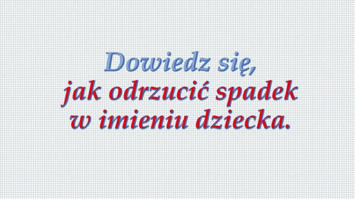 Jak odrzucić spadek w imieniu dziecka? Kluczowe kroki prawne dla rodziców